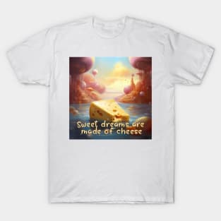 Sweet Dreams Are Made Of Cheese T-Shirt